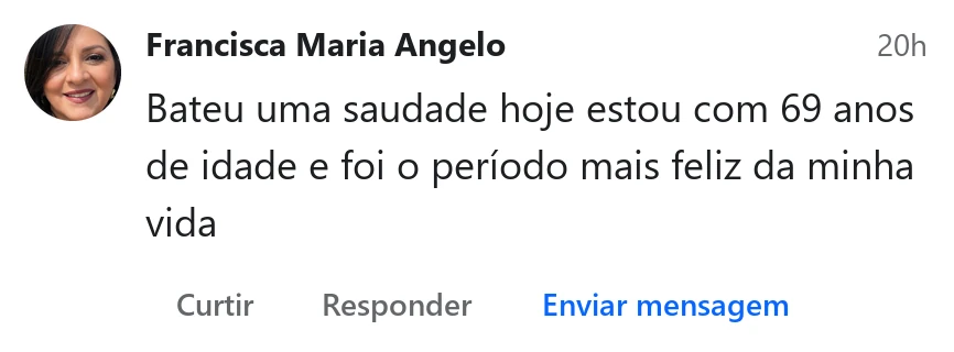 Comentário de Francisca Maria Angelo: Bateu uma saudade hoje, estou com 69 anos de idade e foi o período mais feliz da minha vida